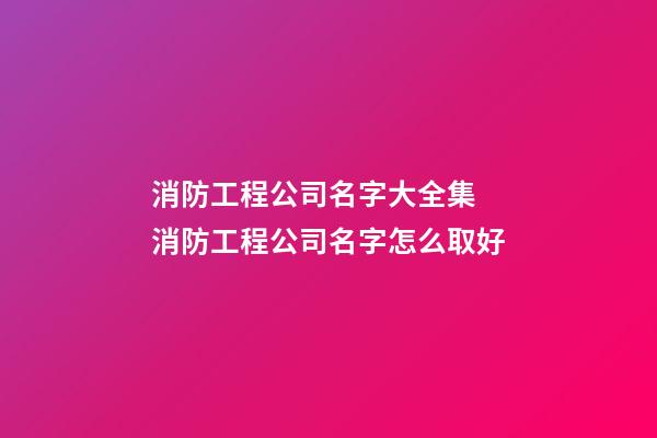 消防工程公司名字大全集 消防工程公司名字怎么取好-第1張-公司起名-玄機派